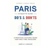 Paris Etiquette Guide: The Do's and Don'ts of French Customs, Dining & Manners: Essential Paris Travel Tips, French Etiquette, Local Customs, Dining ... Visitors, Tourists & Travelers to France
