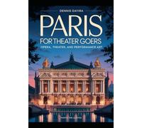 Paris for Theater Goers: Opera, Theater, and Performance Art.: The Ultimate Guide to Experiencing Paris Through Its Iconic Theaters, World-Class Operas, and Mesmerizing Performances.