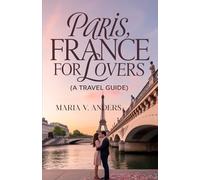 PARIS, FRANCE FOR LOVERS (A TRAVEL GUIDE): A Romantic Paris Getaway: The Ultimate Honeymoon Guide to the City of Love, Light, and Lasting Memories