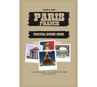 PARIS FRANCE TRAVEL GUIDE 2025: Your complete companion to the city of light; From the Eiffel tower to Hidden cafés