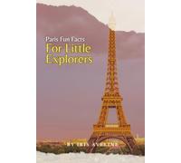 Paris Fun Facts For Little Explorers: A City Of Magic, Mystery And Marvel For Kids