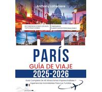 París Guía De Viaje 2025-2026: Guía Completa De 40 Atracciones Imprescindibles Y Experiencias Inolvidables Para Los Turistas