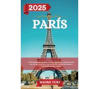 PARÍS GUÍA DE VIAJE 2025: Un descubrimiento completo de París: alojamiento, mejores horarios para visitar, atracciones imprescindibles, ciudades principales e información de viaje esencial.