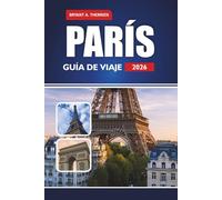 PARÍS GUÍA DE VIAJE 2026: Explora las principales atracciones, gemas ocultas, experiencias locales y consejos prácticos