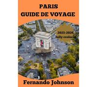 PARIS GUIDE DE VOYAGE 2025-2026: TLe guide ultime de Paris : monuments emblématiques, secrets locaux, conseils de restauration et de voyage