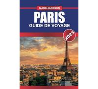 PARIS Guide de voyage 2025: Découvrez des sites emblématiques, des trésors artistiques et des délices culinaires dans la Ville Lumière.
