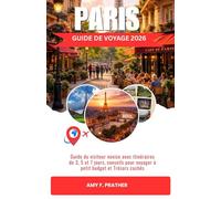 PARIS GUIDE DE VOYAGE 2026: Guide du visiteur novice avec itinéraires de 3, 5 et 7 jours, conseils pour voyager à petit budget et Trésors cachés