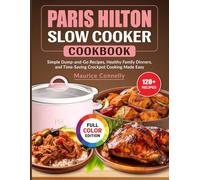 Paris Hilton Slow Cooker Cookbook: Simple Dump-and-Go Recipes, Healthy Family Dinners, and Time-Saving Crockpot Cooking Made Easy