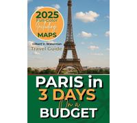 Paris in 3 Days on a Budget (Travel Guide 2025): A 72-Hour Definitive itinerary to Must-see Landmarks, Hidden Gems, Local Eats, Cultural Experiences, and Unmissable Attractions (FULL -COLOR WITH MAPS)