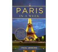 Paris In A Week: Explore Iconic Landmarks, Hidden Gems, and Local Life in Just 7 Days