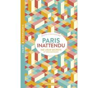 Paris inattendu: 100 lieux secrets et enchanteurs