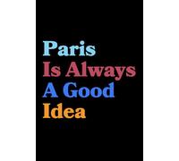 Paris Is Always A Good Idea: Travel Journal for Dreamers and Explorers | Funny Gift for Writers and Travelers | Perfect Stocking Stuffer or White Elephant | 120 Lined Pages, 6x9 Inches