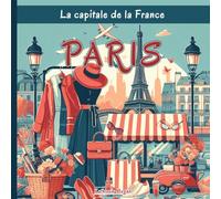 Paris - La capitale de la France: Une exploration complète des quartiers, des monuments historiques, de la cuisine et de la culture de la ville française