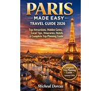 Paris Made Easy Travel Guide 2026: Top Attractions, Hidden Gems, Local Tips, Itineraries, Hotels & Complete Trip Planning Guide
