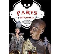 Paris mirabilia. Viaggio nell'insolito incanto. Ediz. a colori
