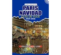 PARÍS NAVIDAD GUÍA DE VIAJE 2025/2026: Su mejor compañero de vacaciones: consejos de expertos sobre mercados festivos, lugares emblemáticos, delicias ... para una escapada invernal sin estrés
