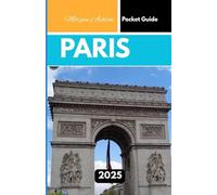 PARIS POCKET GUIDE 2025: City Secrets, Timeless Beauty, and Local Tips for the Curious Explorer