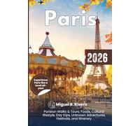 Paris Pocket Guide 2026: Explore Parisian Walks & Tours, Foods, Cultural lifestyle, Day trips, Unknown Adventures, Festivals, and Itinerary
