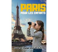 PARIS POUR LES ENFANTS. Guide de Voyage pour les 6-10 Ans.: Découvre les Plus Beaux Sites, les Meilleures Activités et des Défis Amusants pour Explorer la Ville en Famille.