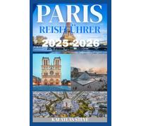 PARIS REISEFÜHRER 2025-2026: Entdecken Sie die Magie von Paris - mit Insidertipps für ein authentisches Paris-Erlebnis berühmte Wahrzeichen, versteckte Juwelen und lokale Geheimnisse