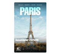 PARIS REISEFÜHRER 2025-2026: Ihr Kompletter Begleiter für die Stadt des Lichts: Insider-Tipps, Versteckte Juwelen und Authentische Erfahrungen für Jeden Reisenden in 2026