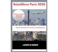 PARIS-REISEFÜHRER 2025: Entdecken Sie die Glückseligkeit Ihres gesamten Urlaubs