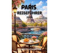 PARIS-REISEFÜHRER 2026: Entdecken Sie ikonische Wahrzeichen, kulinarische Köstlichkeiten, versteckte Viertel und unvergessliche Erlebnisse in der Stadt der Lichter