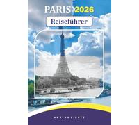 Paris Reiseführer 2026: Entdecken Sie Kultur, Märkte, Kunst, Museen, Essen, Mode und Architektur in Frankreichs Hauptstadt