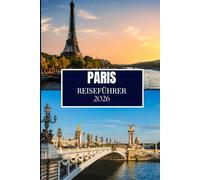 PARIS REISEFÜHRER 2026: Entdecken Sie, was Einheimische wissen - versteckte Orte, Insider-Ratschläge und Reiseweisheiten (Full Color Edition)