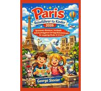 Paris Reiseführer für Kinder 2026: Spannende Abenteuer, berühmte Sehenswürdigkeiten und magische Entdeckungen für neugierige Kinder (8-12 Jahre)