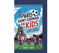PARIS SAINT-GERMAIN FOR KIDS: A Journey Through Football Greatness (Inspirational Book For Young Readers)