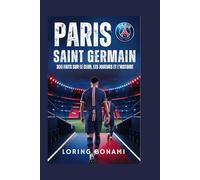 Paris Saint Germain: Le guide complet : 300 faits sur le club, les joueurs et l'histoire