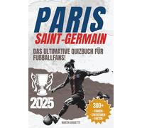 Paris Saint-Germain (PSG) - Das Quizbuch: Teste dein PSG-Wissen und entdecke die Geschichten hinter den größten Momenten von Paris