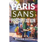 Paris Sans Précipitation: Un guide adapté aux personnes âgées pour savourer la ville Attractions accessibles, joyaux tranquilles et itinéraires confortables pour 60+ voyageurs
