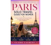 Paris Solo Travel Guide for Women: A Smart, Stylish & Practical Guide to Exploring Paris Alone with Confidence