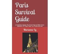 Paris Survival Guide: for Expatriates, Students, Non-French People and Other Curious Bystanders: 131 Ways to Make Your Parisian Life Easier