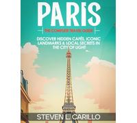 Paris - The Complete Travel Guide: Your all-in-one guide to history, art, cuisine, architecture, fashion, and insider travel tips - updated and expanded for every traveler