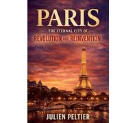 Paris: The Eternal City of Revolution and Reinvention: 6