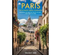 Paris: The Ultimate Travel Companion: "Unlocking the Heart of the City of Light - One Street at a Time"