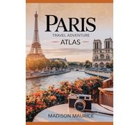 Paris Travel Adventure Atlas: Detailed Maps, Walking & Cycling Routes, Hidden Gems, Culinary Trails, Nightlife Hotspots, Historic Sights and Offbeat Neighborhoods