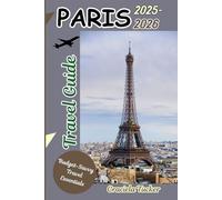 PARIS Travel Guide 2025-2026: "Discover Hidden Gems, Local Secrets, and Budget-Friendly Adventures in the City of Light”