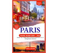 Paris Travel Guide 2025 - 2026: Insider Tips, Hidden Gems & Essential Experiences for an Unforgettable Adventure
