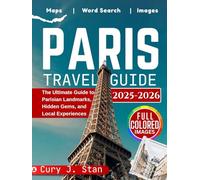 PARIS TRAVEL GUIDE 2025- 2026: The Ultimate Guide to Parisian Landmarks, Hidden Gems, and Local Experiences