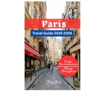 PARIS TRAVEL GUIDE 2025-2026: “Top Paris Attractions & Unique Itineraries, Travel Tips, Budget Planning, Romantic Spots, Cultural Experiences and Local Secrets for First-Time & Repeat Visitors”