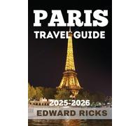 PARIS TRAVEL GUIDE 2025-2026: Uncover Beauty, Revolution and Real Life Across Every Boulevard, Balcony and Bite
