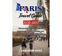 PARIS Travel Guide 2026 - 2027: Discover the Best Attractions, Top Restaurants, Must-Do Activities, and Essential Travel Tips for an Unforgettable Paris Adventure