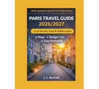 Paris Travel Guide 2026/2027 The Updated Guide for First-Time and Budget Travelers: LOCAL SECRETS, FOOD & HIDDEN GEMS