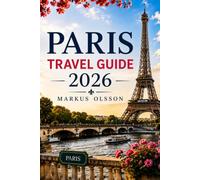 Paris Travel Guide 2026: A Complete Guide to Attractions, Hidden Gems, Food, Transportation, and Budget Tips for an Unforgettable Trip