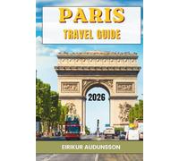PARIS TRAVEL GUIDE 2026: A Journey Through Iconic Landmarks, Charming Streets, and Unforgettable Parisian Experiences.