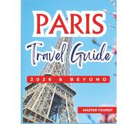 Paris Travel Guide 2026 and Beyond: Feel the magic of Europe’s most enchanting capital, with highlights like the Palace of Versailles, the Eiffel ... streets of Montmartre. With Photos and Maps